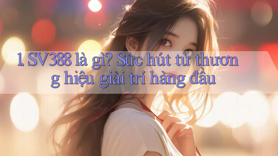 1. SV388 là gì? Sức hút từ thương hiệu giải trí hàng đầu 1. SV388 là gì? Sức hút từ thương hiệu giải trí hàng đầu