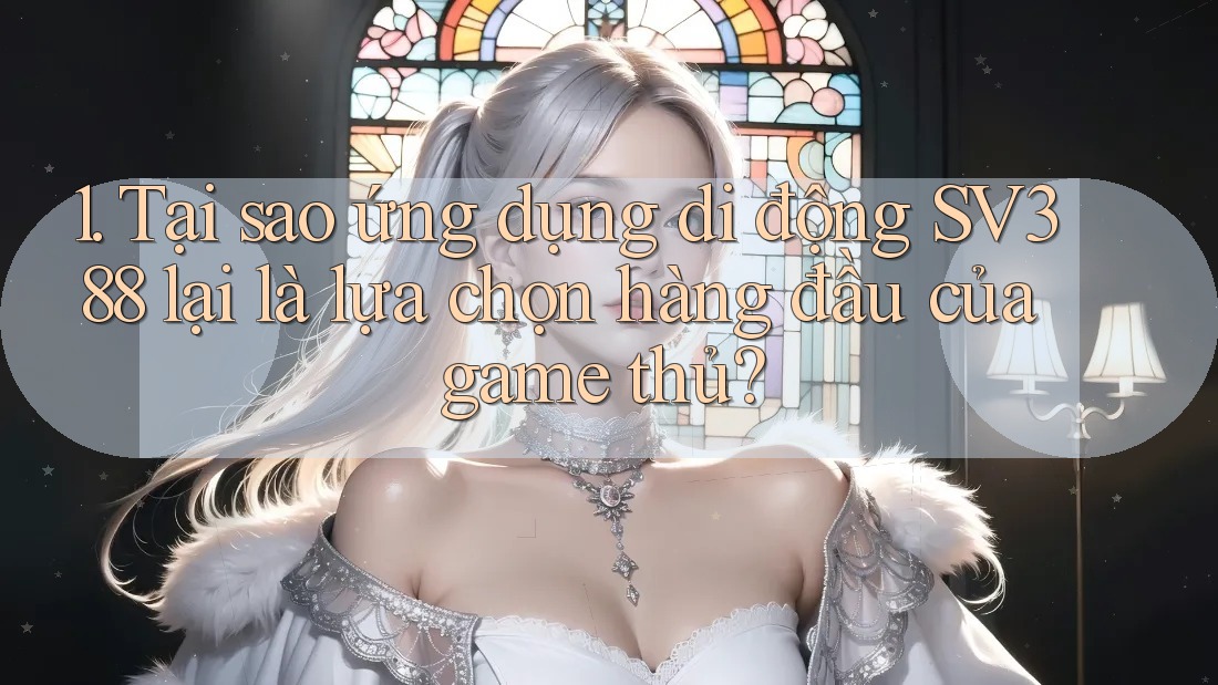 1. Tại sao ứng dụng di động SV388 lại là lựa chọn hàng đầu của game thủ? 1. Tại sao ứng dụng di động SV388 lại là lựa chọn hàng đầu của game thủ?
