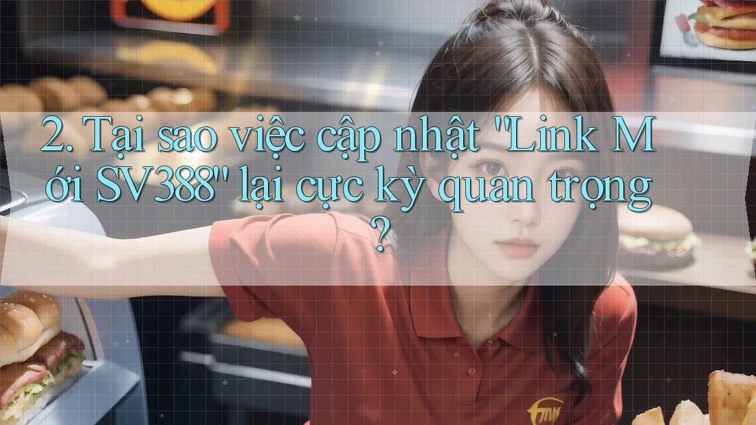 2. Tại sao việc cập nhật “Link Mới SV388” lại cực kỳ quan trọng? 2. Tại sao việc cập nhật “Link Mới SV388” lại cực kỳ quan trọng?