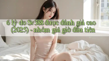 6 lý do Sv388 được đánh giá cao (2025)   nhóm giả giờ đầu tiên