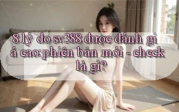 8 lý do sv388 được đánh giá cao phiên bản mới   check là gì