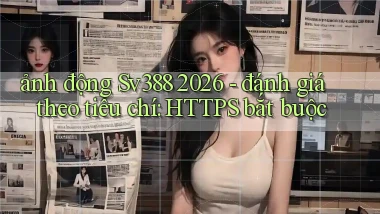 ảnh động Sv388 2026   đánh giá theo tiêu chí HTTPS bắt buộc