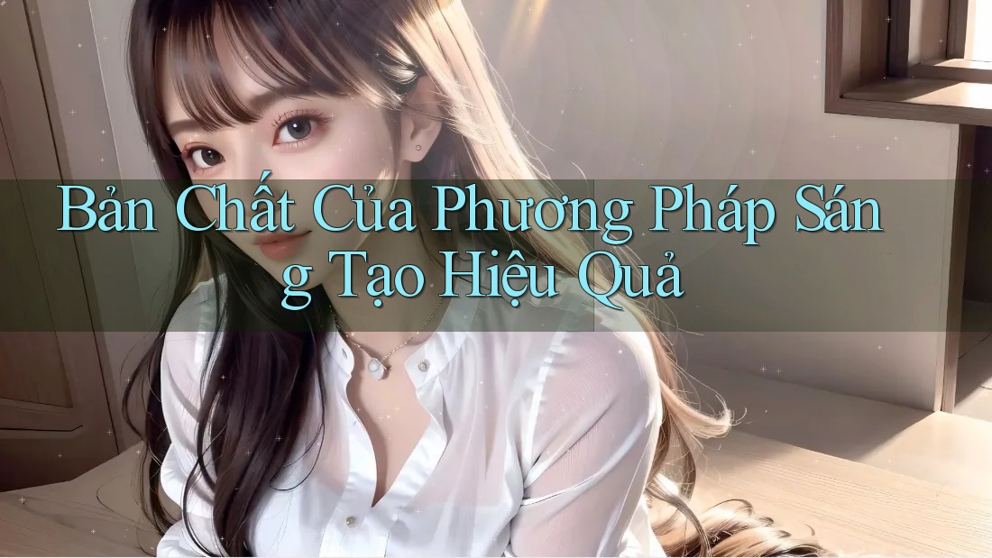 Bản Chất Của Phương Pháp Sáng Tạo Hiệu Quả Bản Chất Của Phương Pháp Sáng Tạo Hiệu Quả