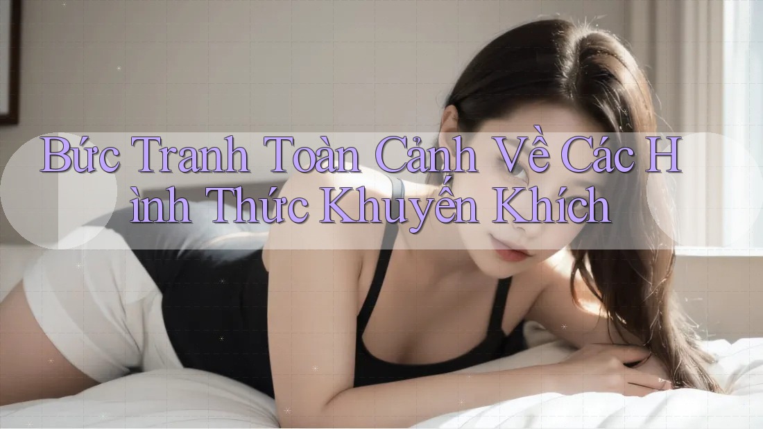 Bức Tranh Toàn Cảnh Về Các Hình Thức Khuyến Khích Bức Tranh Toàn Cảnh Về Các Hình Thức Khuyến Khích