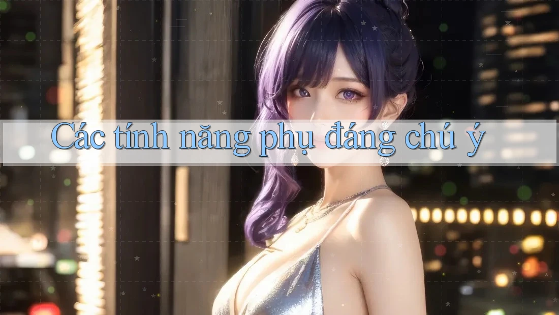 Các tính năng phụ đáng chú ý