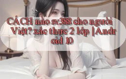 CÁCH nào sv388 cho người Việt xác thực 2 lớp Android 10