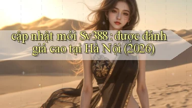 cập nhật mới Sv388 được đánh giá cao tại Hà Nội (2026)
