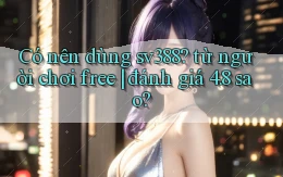 Có nên dùng sv388 từ người chơi free đánh giá 4.8 sao