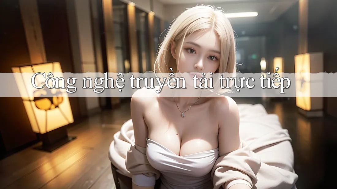 Công nghệ truyền tải trực tiếp Công nghệ truyền tải trực tiếp