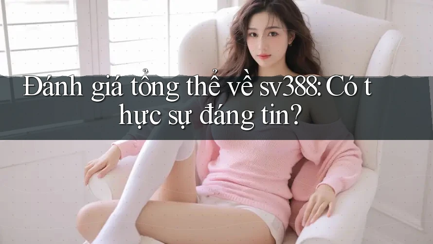 Đánh giá tổng thể về sv388: Có thực sự đáng tin? Đánh giá tổng thể về sv388: Có thực sự đáng tin?