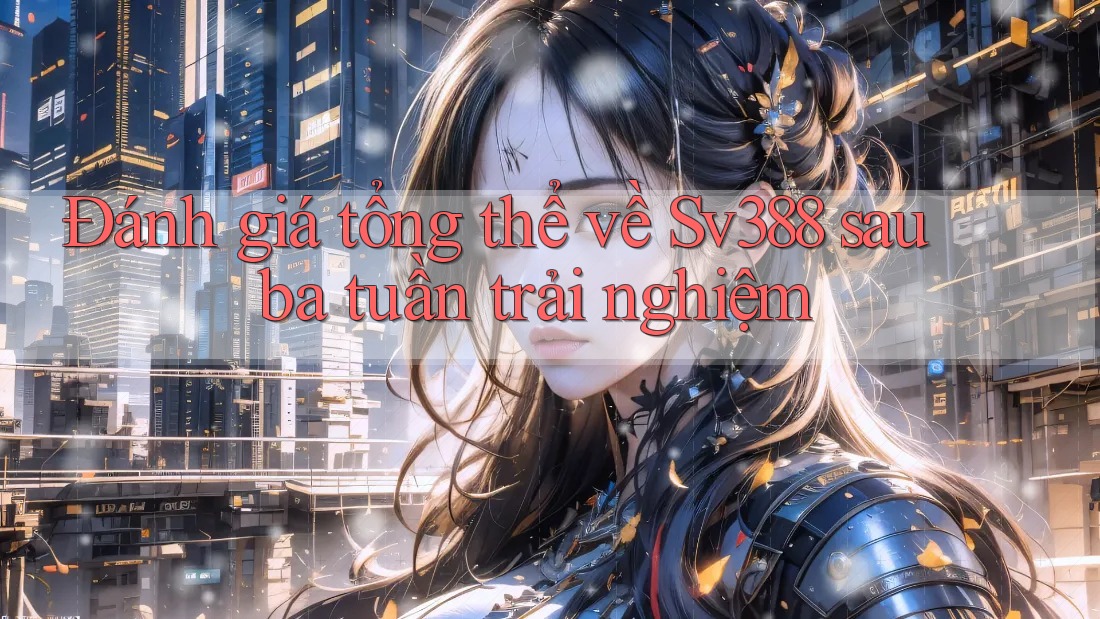 Đánh giá tổng thể về Sv388 sau ba tuần trải nghiệm