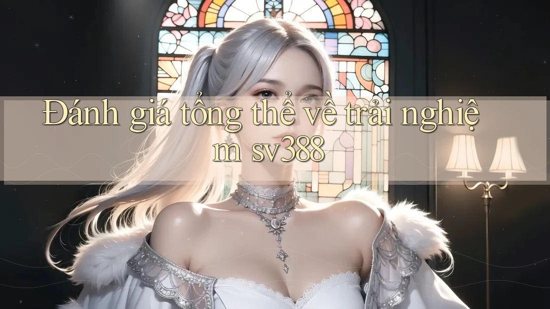 Đánh giá tổng thể về trải nghiệm sv388