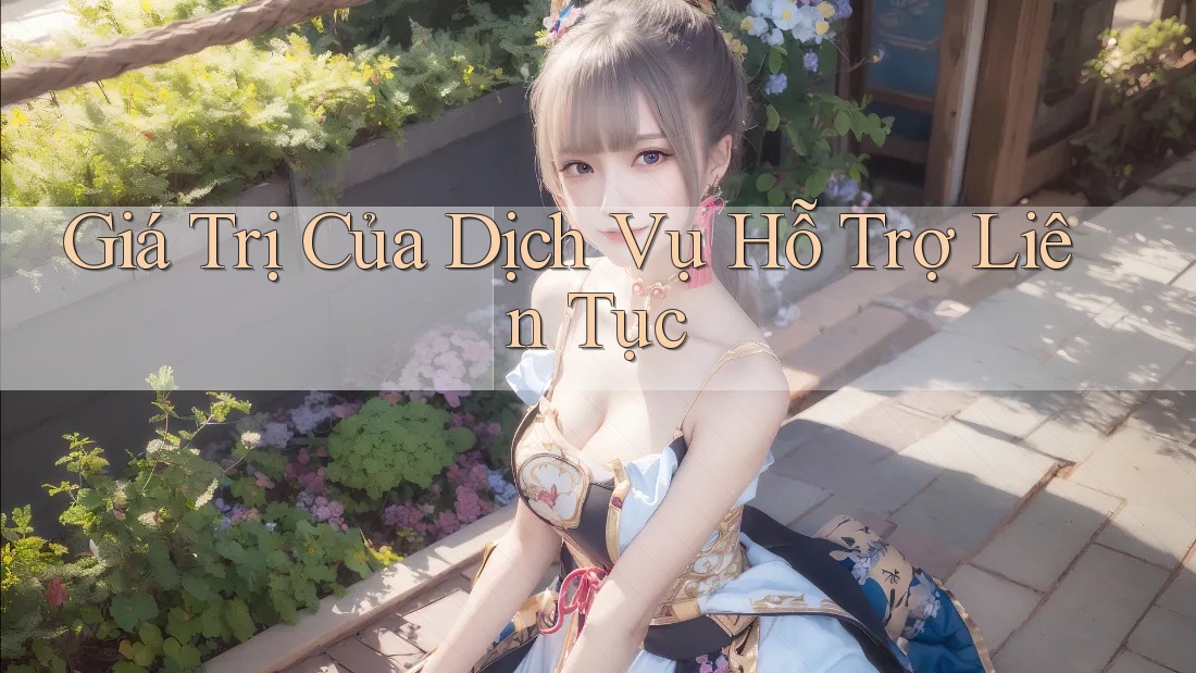 Giá Trị Của Dịch Vụ Hỗ Trợ Liên Tục Giá Trị Của Dịch Vụ Hỗ Trợ Liên Tục