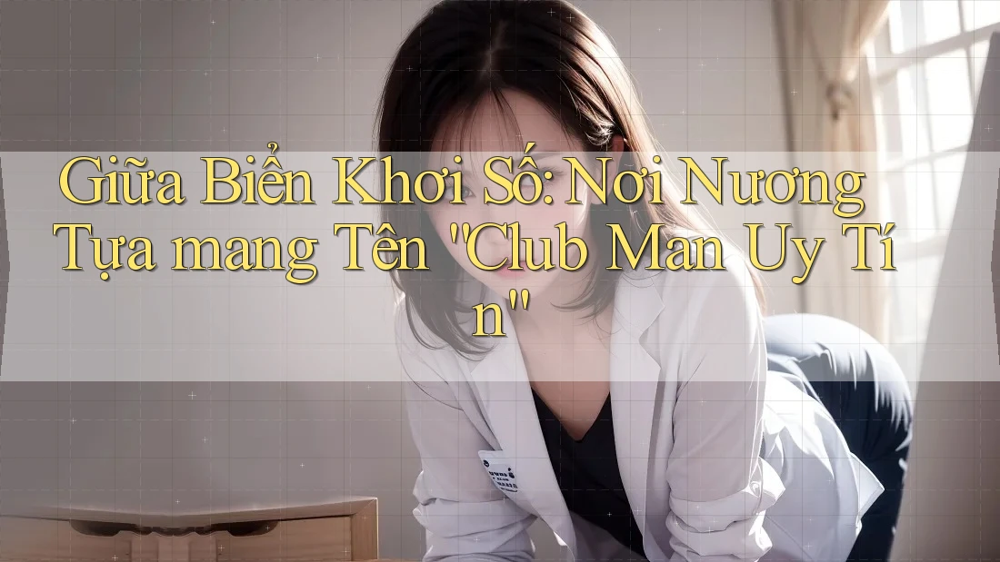 Giữa Biển Khơi Số: Nơi Nương Tựa mang Tên “Club Man Uy Tín”