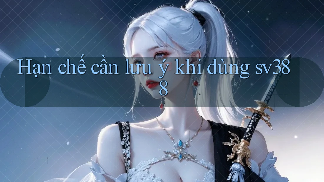 Hạn chế cần lưu ý khi dùng sv388 Hạn chế cần lưu ý khi dùng sv388