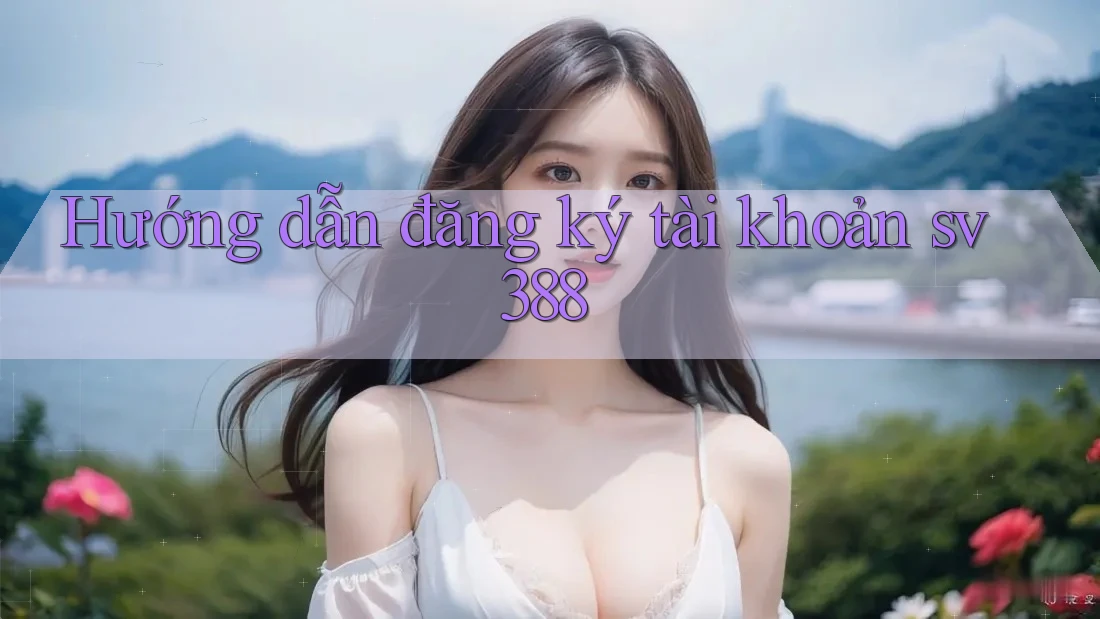 Hướng dẫn đăng ký tài khoản sv388 Hướng dẫn đăng ký tài khoản sv388
