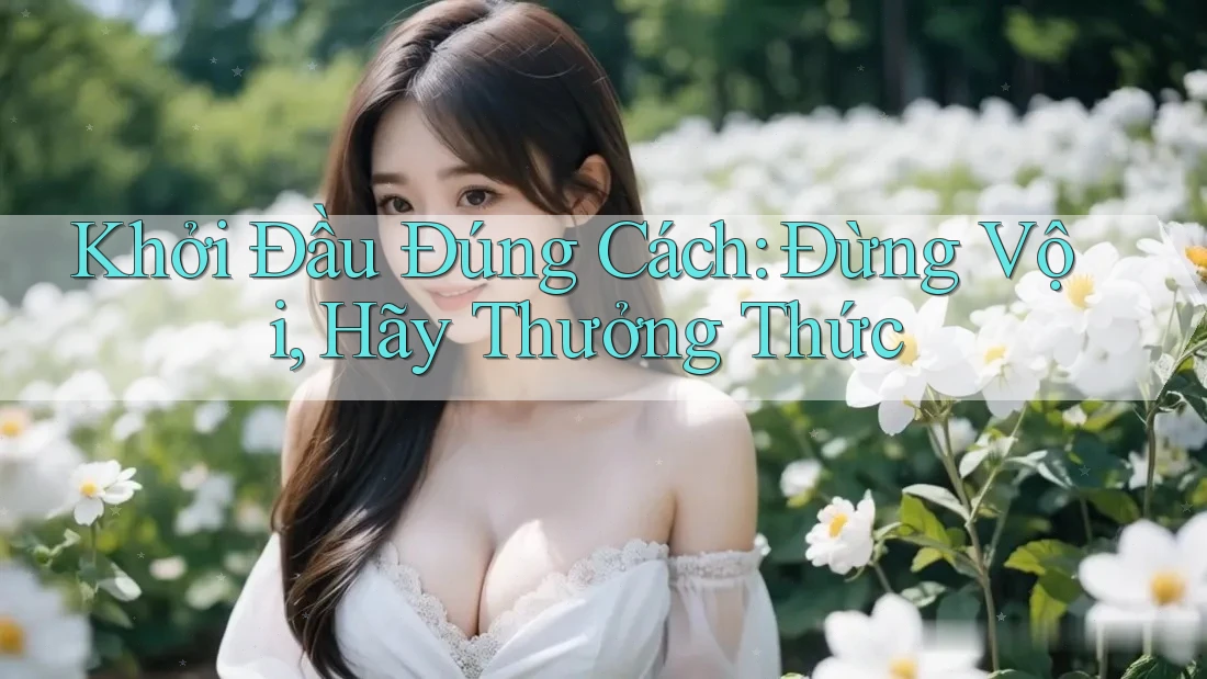 Khởi Đầu Đúng Cách: Đừng Vội, Hãy Thưởng Thức