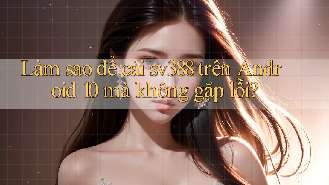 Làm sao để cài sv388 trên Android 10 mà không gặp lỗi? Làm sao để cài sv388 trên Android 10 mà không gặp lỗi?