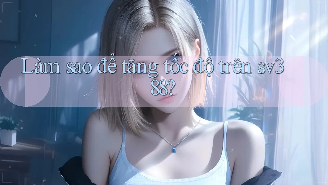 Làm sao để tăng tốc độ trên sv388?