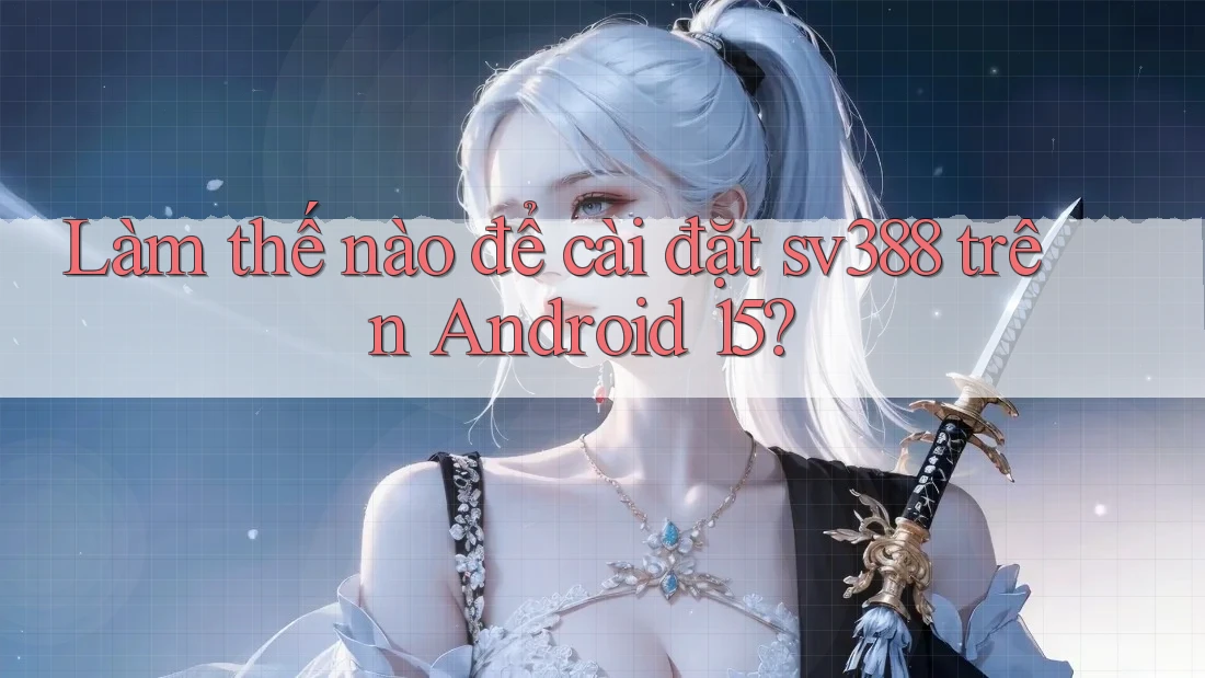 Làm thế nào để cài đặt sv388 trên Android 15? Làm thế nào để cài đặt sv388 trên Android 15?