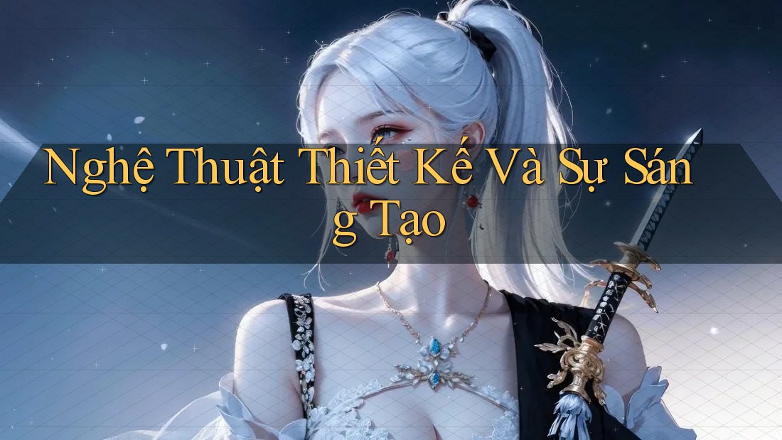 Nghệ Thuật Thiết Kế Và Sự Sáng Tạo Nghệ Thuật Thiết Kế Và Sự Sáng Tạo