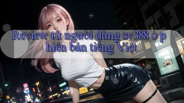 Review từ người dùng sv388 ở phiên bản tiếng Việt