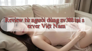 Review từ người dùng sv388 tại server Việt Nam