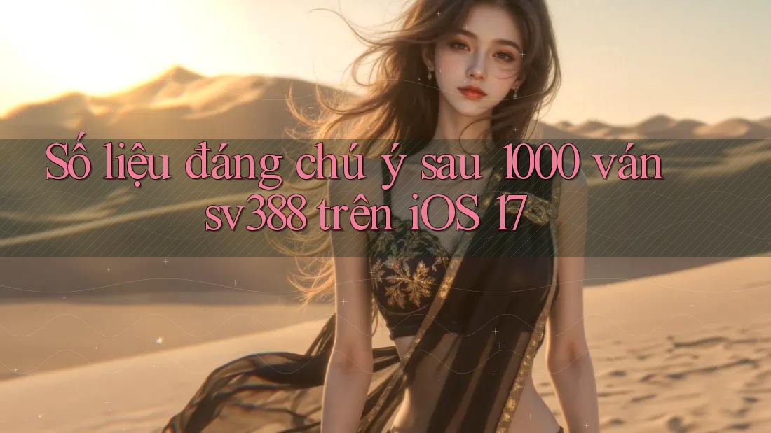 Số liệu đáng chú ý sau 1000 ván sv388 trên iOS 17 Số liệu đáng chú ý sau 1000 ván sv388 trên iOS 17
