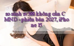 so sánh sv388 không cần CMND   phiên bản 2027, iPhone 15