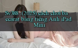 Sv388 (2025) cách chơi baccarat bằng tiếng Anh iPad Mini