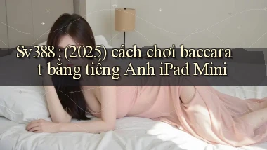 Sv388 (2025) cách chơi baccarat bằng tiếng Anh iPad Mini