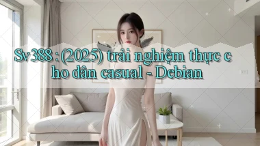 Sv388 (2025) trải nghiệm thực cho dân casual   Debian