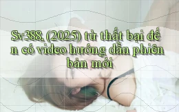Sv388, (2025) từ thất bại đến có video hướng dẫn phiên bản mới