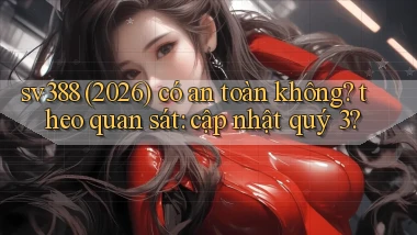 sv388 (2026) có an toàn không theo quan sát cập nhật quý 3