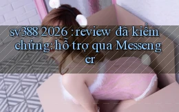 sv388 2026 review đã kiểm chứng hỗ trợ qua Messenger