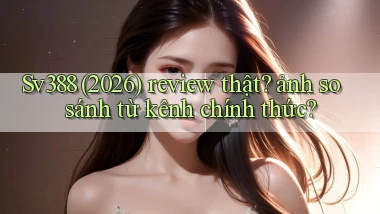 Sv388 (2026) review thật ảnh so sánh từ kênh chính thức