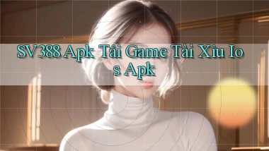 sv388  apk tải game tài xỉu ios apk