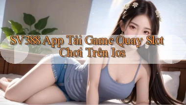 sv388  app tải game quay slot chơi trên ios