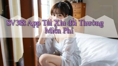 sv388  app tài xỉu đổi thưởng miễn phí