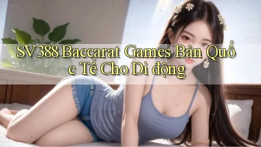 sv388  baccarat games bản quốc tế cho di động