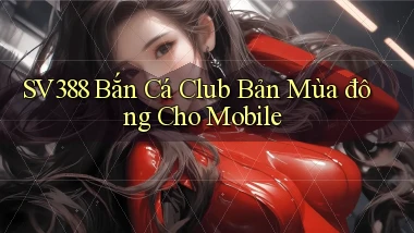 sv388  bắn cá club bản mùa đông cho mobile