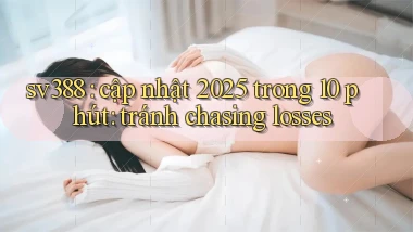 sv388 cập nhật 2025 trong 10 phút tránh chasing losses