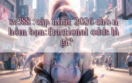sv388 cập nhật 2026 cho nhóm bạn fractional odds là gì