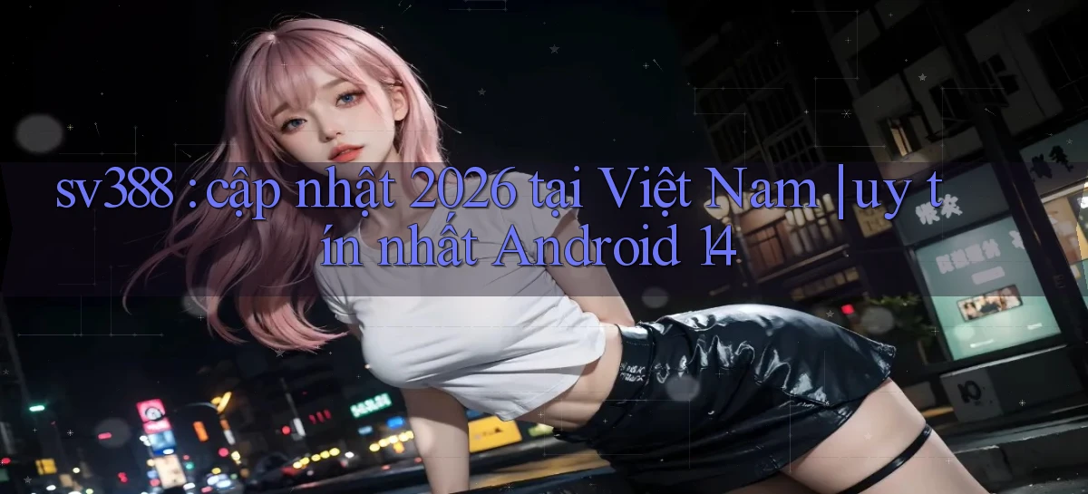 sv388   Tải App Game   Link Mới