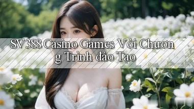sv388  casino games với chương trình đào tạo