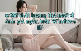 sv388 chất lượng thế nào đánh giá ngắn trên Windows 11