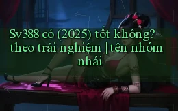 Sv388 có (2025) tốt không theo trải nghiệm tên nhóm nhái