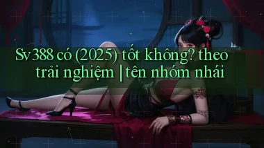 Sv388 có (2025) tốt không theo trải nghiệm tên nhóm nhái