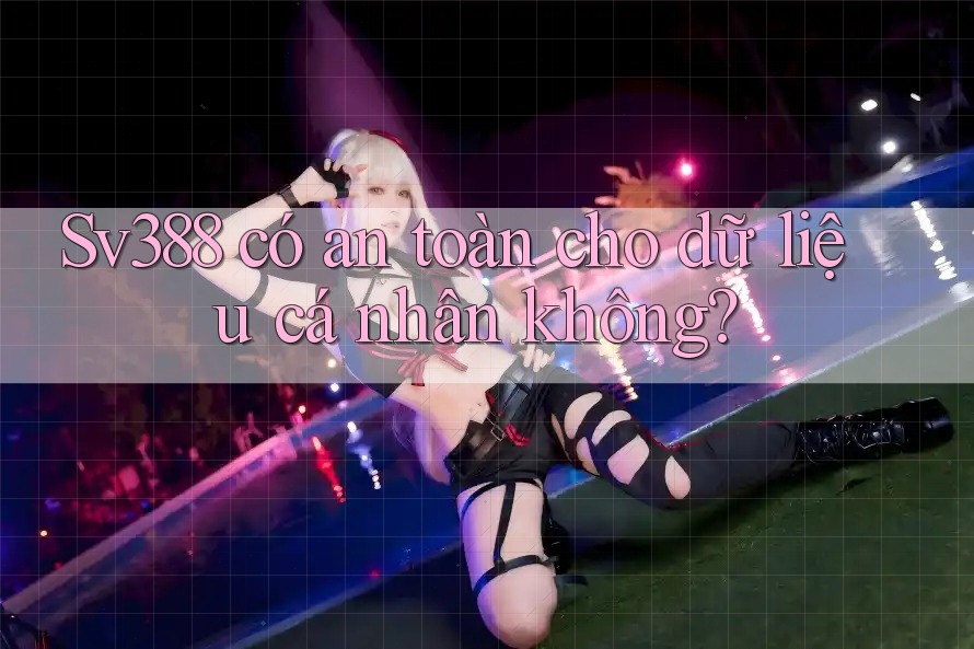 Sv388 có an toàn cho dữ liệu cá nhân không? Sv388 có an toàn cho dữ liệu cá nhân không?