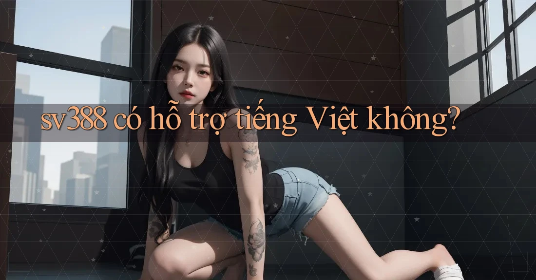 sv388 có hỗ trợ tiếng Việt không?